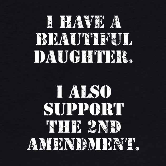 I Have A Beautiful Daughter I Also Support The 2nd Amendment by illusionerguy